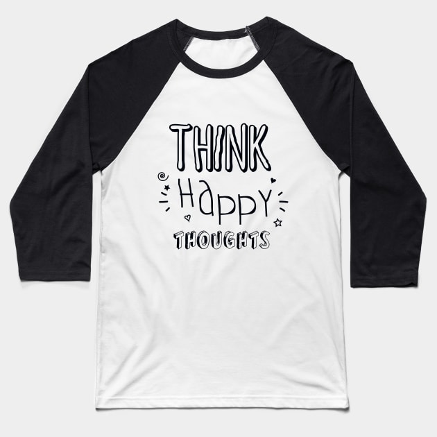 Think Happy Thoughts Baseball T-Shirt by Thisisnotme